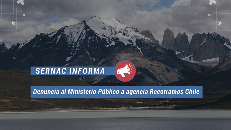 SERNAC denunció a agencia Recorramos Chile ante el Ministerio Público
