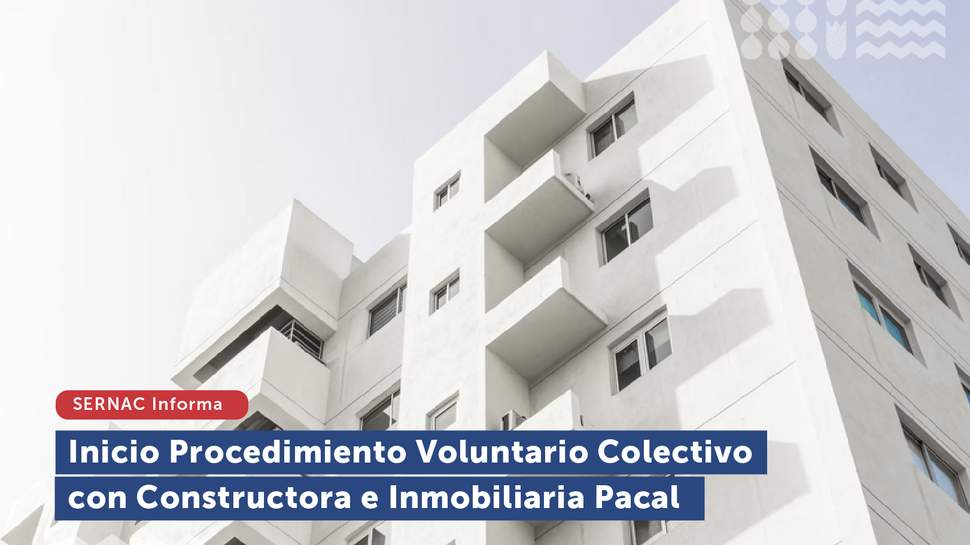 El SERNAC inició Procedimiento Voluntario Colectivo con Constructora e Inmobiliaria Pacal