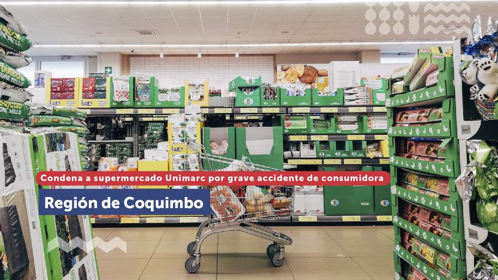 Coquimbo: Justicia condenó a supermercado Unimarc a pagar indemnización por grave accidente de consumidora
