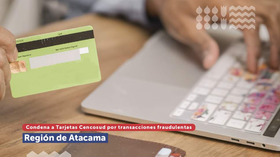 Atacama: Justicia condena a Tarjetas Cencosud a indemnizar a consumidor por transacciones fraudulentas