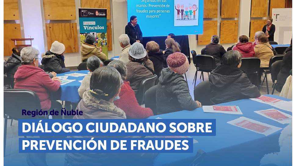 Ñuble: Diálogo ciudadano sobre prevención de fraudes para personas mayores Ñuble: Diálogo ciudadano sobre prevención de fraudes para personas mayores