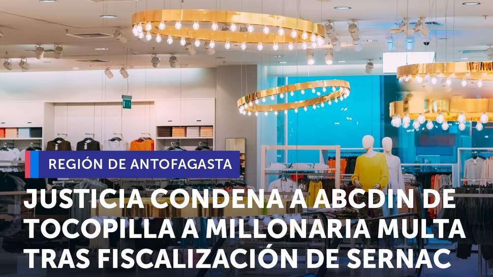 Antofagasta: Justicia condena a tienda ABCDin de Tocopilla a millonaria multa por infringir la Ley del Consumidor