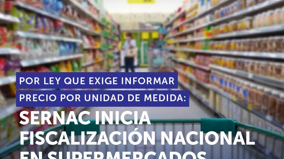 SERNAC inicia fiscalización nacional por ley que exige informar precio por unidad de medida SERNAC inicia fiscalización nacional por ley que exige informar precio por unidad de medida