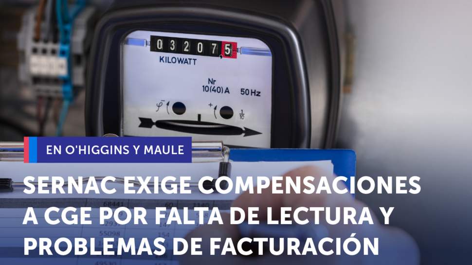 SERNAC exige compensaciones a CGE por la falta de lectura y problemas de facturación que afectaron a clientes de O'Higgins y Maule SERNAC exige compensaciones a CGE por la falta de lectura y problemas de facturación que afectaron a clientes de O'Higgins y Maule