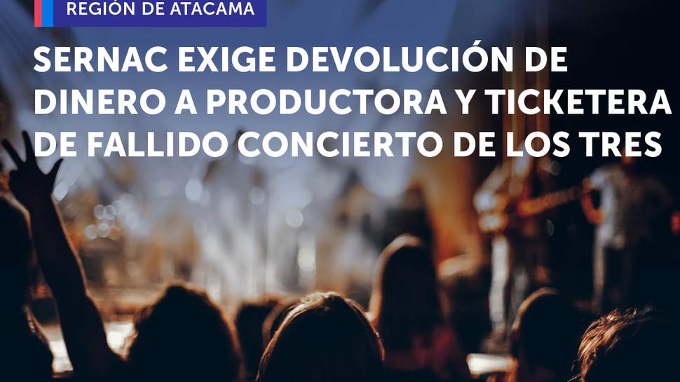 SERNAC EXIGE A PRODUCTORA Y TICKETERA DEL FALLIDO CONCIERTO DE LOS TRES EN COPIAPÓ QUE DEVUELVAN EL DINERO DE LAS ENTRADAS SERNAC EXIGE A PRODUCTORA Y TICKETERA DEL FALLIDO CONCIERTO DE LOS TRES EN COPIAPÓ QUE DEVUELVAN EL DINERO DE LAS ENTRADAS