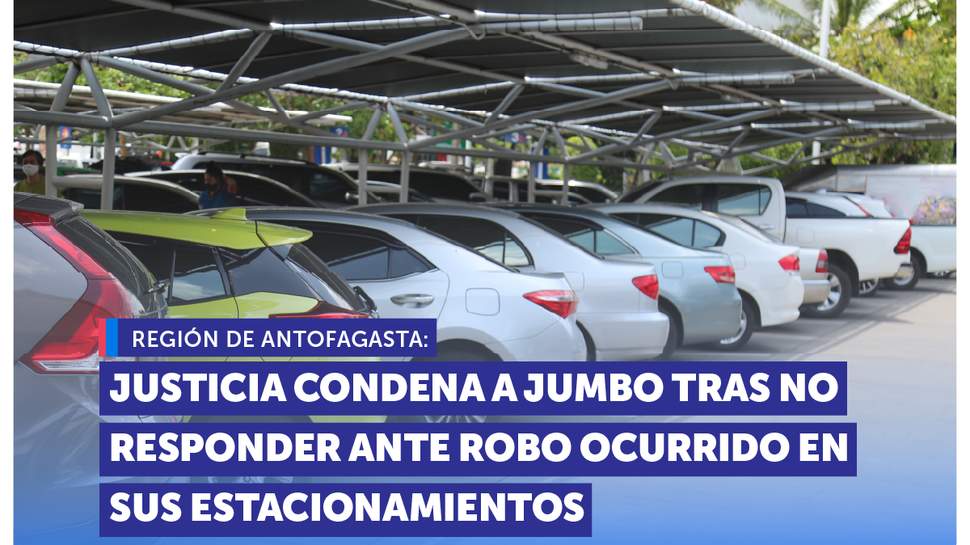Antofagasta: Justicia condena a Jumbo tras no responder ante robo ocurrido en sus estacionamientos luego de denuncia iniciada por el SERNAC