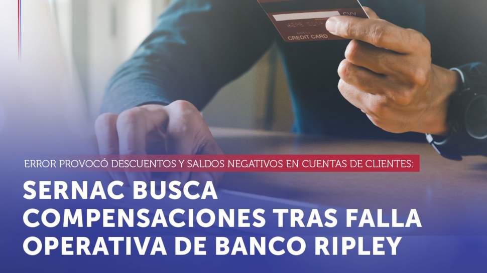 SERNAC busca compensaciones tras falla operativa de Banco Ripley que provocó descuentos y saldos negativos en cuentas de clientes