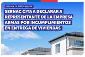 Antofagasta: SERNAC cita a declarar a representante de empresa Armas por diversos incumplimientos en la entrega de viviendas